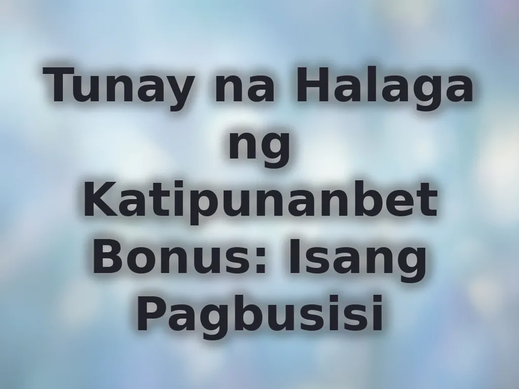 Tunay na Halaga ng Katipunanbet Bonus